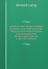 Lehrbuch Der Vergleichenden Anatomie Zum Gebrauche Bei Vergleichend Anatomischen Und Zoologischen Vorlesungen, Volume 1 (German Edition)