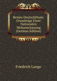 Reines Deutschthum: Grundzuge Einer Nationalen Weltanschauung (German Edition)
