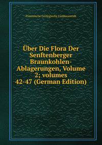 ?ber Die Flora Der Senftenberger Braunkohlen-Ablagerungen, Volume 2; volumes 42-47 (German Edition)