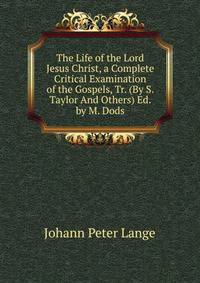 The Life of the Lord Jesus Christ, a Complete Critical Examination of the Gospels, Tr. (By S. Taylor And Others) Ed. by M. Dods