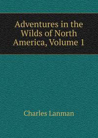 Adventures in the Wilds of North America, Volume 1