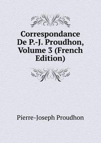 Correspondance De P.-J. Proudhon, Volume 3 (French Edition)