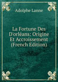 La Fortune Des D'orl?ans: Origine Et Accroissement (French Edition)