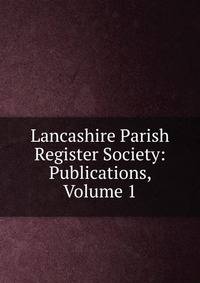Lancashire Parish Register Society: Publications, Volume 1