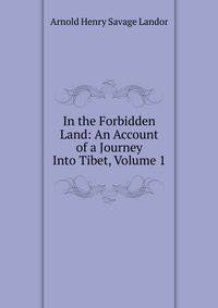 In the Forbidden Land: An Account of a Journey Into Tibet, Volume 1
