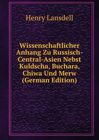 Wissenschaftlicher Anhang Zu Russisch-Central-Asien Nebst Kuldscha, Buchara, Chiwa Und Merw (German Edition)