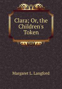 Clara; Or, the Children's Token