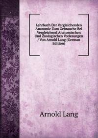 Lehrbuch Der Vergleichenden Anatomie Zum Gebrauche Bei Vergleichend Anatomischen Und Zoologischen Vorlesungen / Von Arnold Lang (German Edition)
