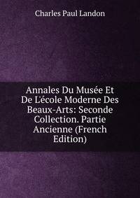 Annales Du Mus?e Et De L'?cole Moderne Des Beaux-Arts: Seconde Collection. Partie Ancienne (French Edition)