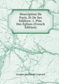 Description De Paris, Et De Ses Edifices: 1. Ptie. Des Eglises (French Edition)