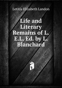 Life and Literary Remains of L.E.L. Ed. by L. Blanchard