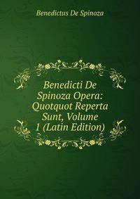 Benedicti De Spinoza Opera: Quotquot Reperta Sunt, Volume 1 (Latin Edition)