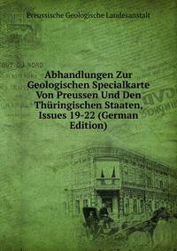 Abhandlungen Zur Geologischen Specialkarte Von Preussen Und Den Thuringischen Staaten, Issues 19-22 (German Edition)