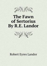 The Fawn of Sertorius By R.E. Landor.