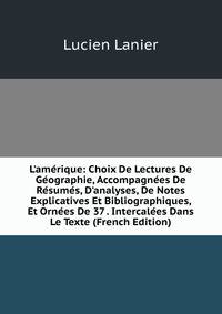 L'am?rique: Choix De Lectures De G?ographie, Accompagn?es De R?sum?s, D'analyses, De Notes Explicatives Et Bibliographiques, Et Orn?es De 37 . Intercal?es Dans Le Texte (French Edition)