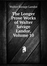 The Longer Prose Works of Walter Savage Landor, Volume 10