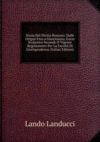 Storia Del Diritto Romano: Dalle Origini Fino a Giustiniano; Corso Scolastico Secondo Il Vigente Regolamento Per La Facolta Di Giurisprudenza (Italian Edition)