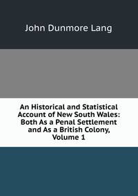 An Historical and Statistical Account of New South Wales: Both As a Penal Settlement and As a British Colony, Volume 1