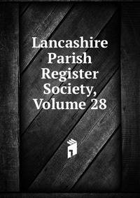 Lancashire Parish Register Society, Volume 28