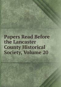 Papers Read Before the Lancaster County Historical Society, Volume 20