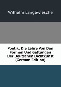 Poetik: Die Lehre Von Den Formen Und Gattungen Der Deutschen Dichtkunst (German Edition)