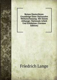Reines Deutschtum: Grundzuge Einer Nationalen Weltanschauung. Mit Einem Ahhange: Nationale Arbeit Und Erlebnisse (German Edition)