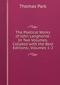 The Poetical Works of John Langhorne: In Two Volumes. Collated with the Best Editions:, Volumes 1-2