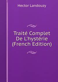 Trait? Complet De L'hyst?rie (French Edition)