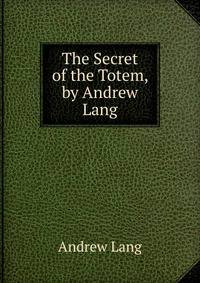 The Secret of the Totem, by Andrew Lang