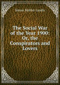 The Social War of the Year 1900: Or, the Conspirators and Lovers