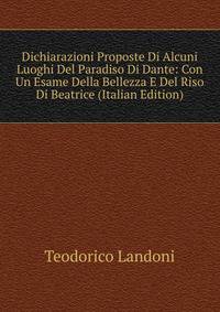 Dichiarazioni Proposte Di Alcuni Luoghi Del Paradiso Di Dante: Con Un Esame Della Bellezza E Del Riso Di Beatrice (Italian Edition)