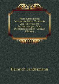Hieronymus Lorm: Bekenntnisbl?tter: Verstreute Und Hinterlassene Aufzeichnungen Eines Dichterphilosophen (German Edition)