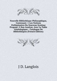 Nouvelle Bibliotheque Philosophique, Contenant: 1-Les Notions Preliminaires Du Nouveau Systeme Propose; 2-Son Analyse, Avec La Table Genealogique; . Catalogue De Bibliotheques (French Edition)