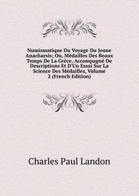 Numismatique Du Voyage Du Jeune Anacharsis; Ou, M?dailles Des Beaux Temps De La Gr?ce, Accompagn? De Descriptions Et D'Un Essai Sur La Science Des M?dailles, Volume 2 (French Edition)