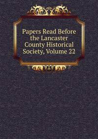 Papers Read Before the Lancaster County Historical Society, Volume 22