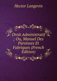 Droit Administratif ; Ou, Manuel Des Paroisses Et Fabriques (French Edition)
