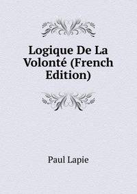 Logique De La Volonte (French Edition)