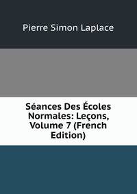 Seances Des Ecoles Normales: Lecons, Volume 7 (French Edition)