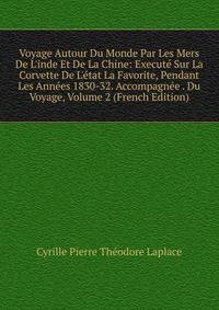 Voyage Autour Du Monde Par Les Mers De L'inde Et De La Chine: Execut? Sur La Corvette De L'?tat La Favorite, Pendant Les Ann?es 1830-32. Accompagn?e . Du Voyage, Volume 2 (French Edition)
