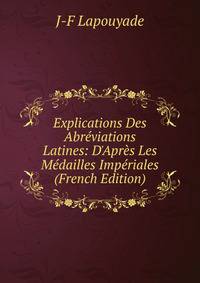Explications Des Abr?viations Latines: D'Apr?s Les M?dailles Imp?riales (French Edition)
