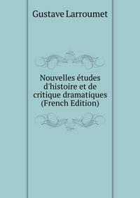 Nouvelles ?tudes d'histoire et de critique dramatiques (French Edition)