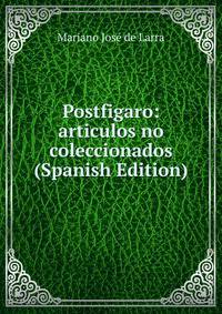 Postfigaro: articulos no coleccionados (Spanish Edition)