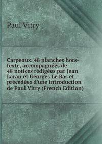 Carpeaux. 48 planches hors-texte, accompagn?es de 48 notices r?dig?es par Jean Laran et Georges Le Bas et pr?c?d?es d'une introduction de Paul Vitry (French Edition)