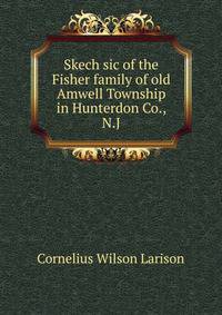 Skech sic of the Fisher family of old Amwell Township in Hunterdon Co., N.J