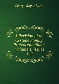 A Revision of the Cestode Family: Proteocephalidae, Volume 1, issues 1-2