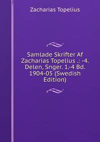 Samlade Skrifter Af Zacharias Topelius .: -4. Delen, Snger. 1.-4 Bd. 1904-05 (Swedish Edition)