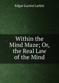 Within the Mind Maze; Or, the Real Law of the Mind
