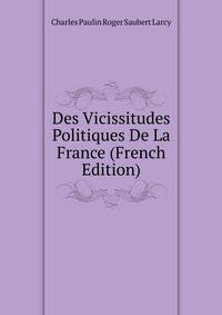 Des Vicissitudes Politiques De La France (French Edition)