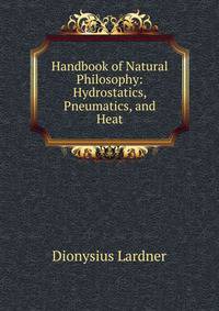 Handbook of Natural Philosophy: Hydrostatics, Pneumatics, and Heat