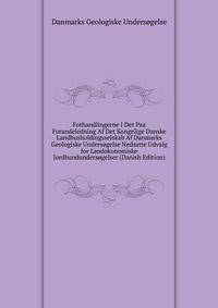Forhandlingerne I Det Paa Forandeledning Af Det Kongelige Danske Landhusholdingsselskab Af Danmarks Geologiske Undersogelse Nedsatte Udvalg for Landokonomiske Jordbundundersogelser (Danish Edition)